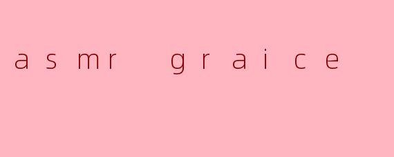 asmr graice